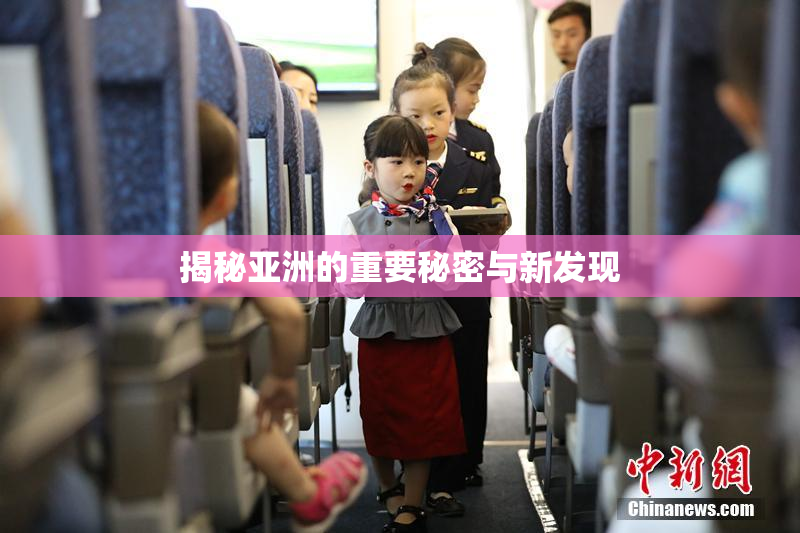 揭秘亚洲的重要秘密与新发现