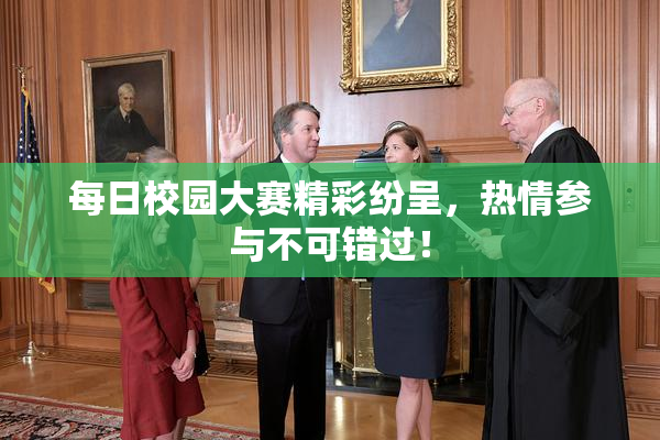 每日校园大赛精彩纷呈，热情参与不可错过！