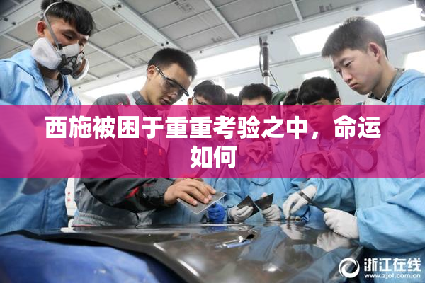西施被困于重重考验之中，命运如何