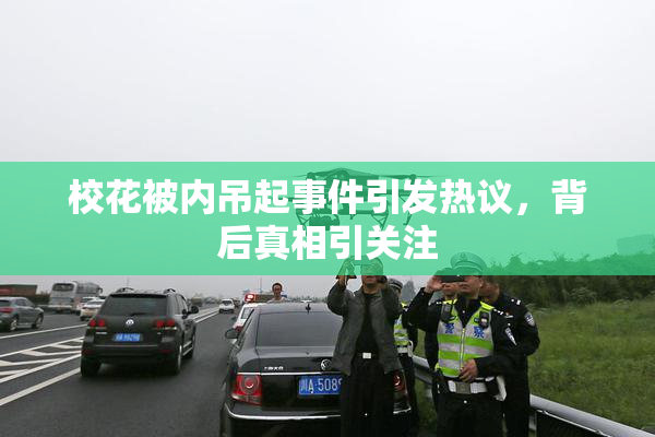 校花被内吊起事件引发热议，背后真相引关注