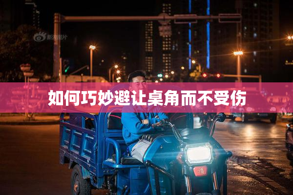 如何巧妙避让桌角而不受伤