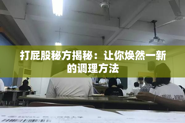 打屁股秘方揭秘：让你焕然一新的调理方法