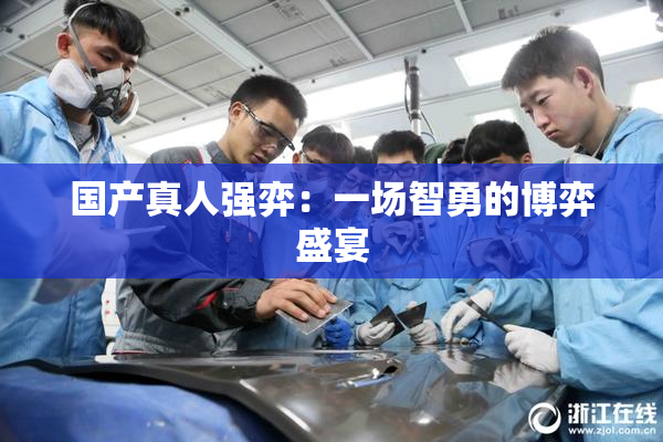 国产真人强弈：一场智勇的博弈盛宴
