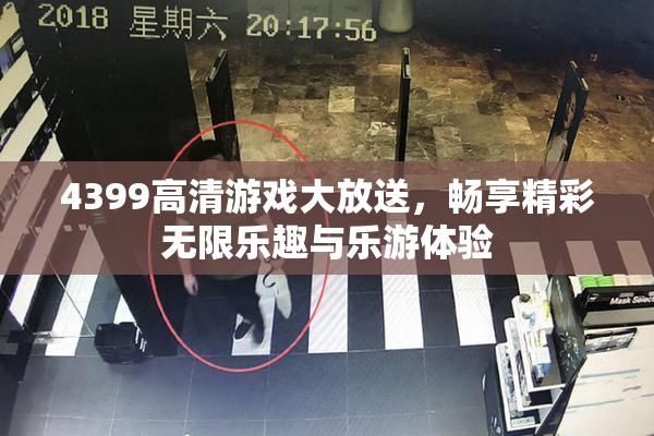 4399高清游戏大放送，畅享精彩无限乐趣与乐游体验