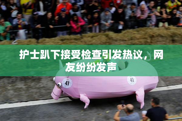 护士趴下接受检查引发热议，网友纷纷发声