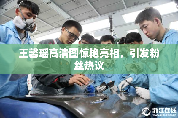 王馨瑶高清图惊艳亮相，引发粉丝热议