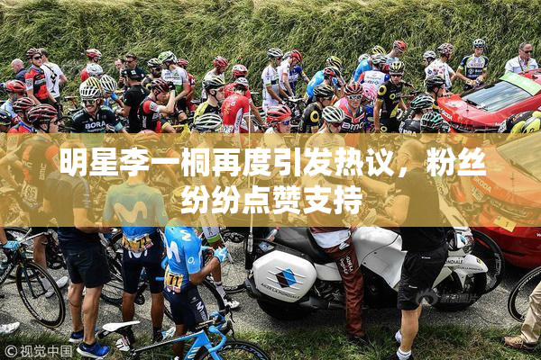 明星李一桐再度引发热议，粉丝纷纷点赞支持