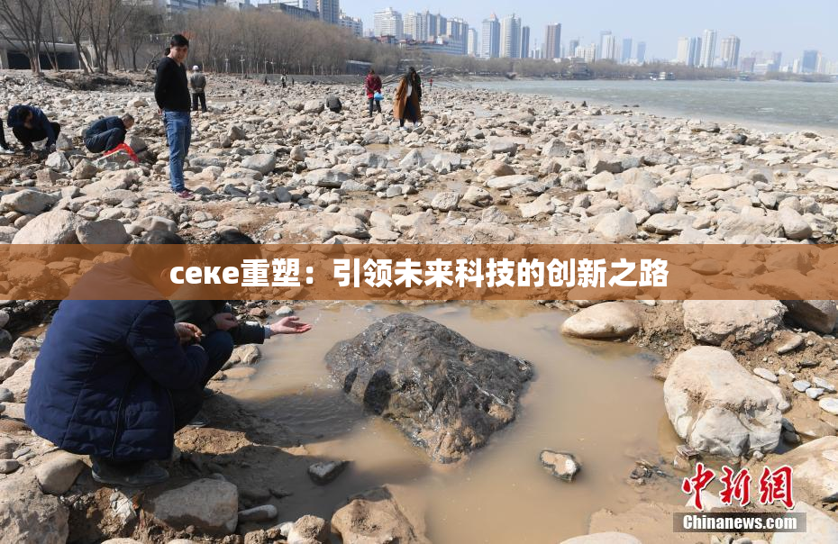 ceке重塑：引领未来科技的创新之路