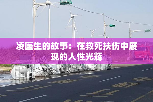 凌医生的故事：在救死扶伤中展现的人性光辉