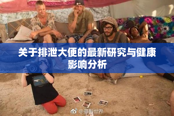 关于排泄大便的最新研究与健康影响分析