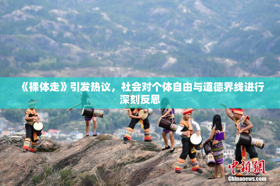 《裸体走》引发热议，社会对个体自由与道德界线进行深刻反思