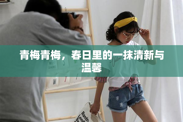 青梅青梅，春日里的一抹清新与温馨