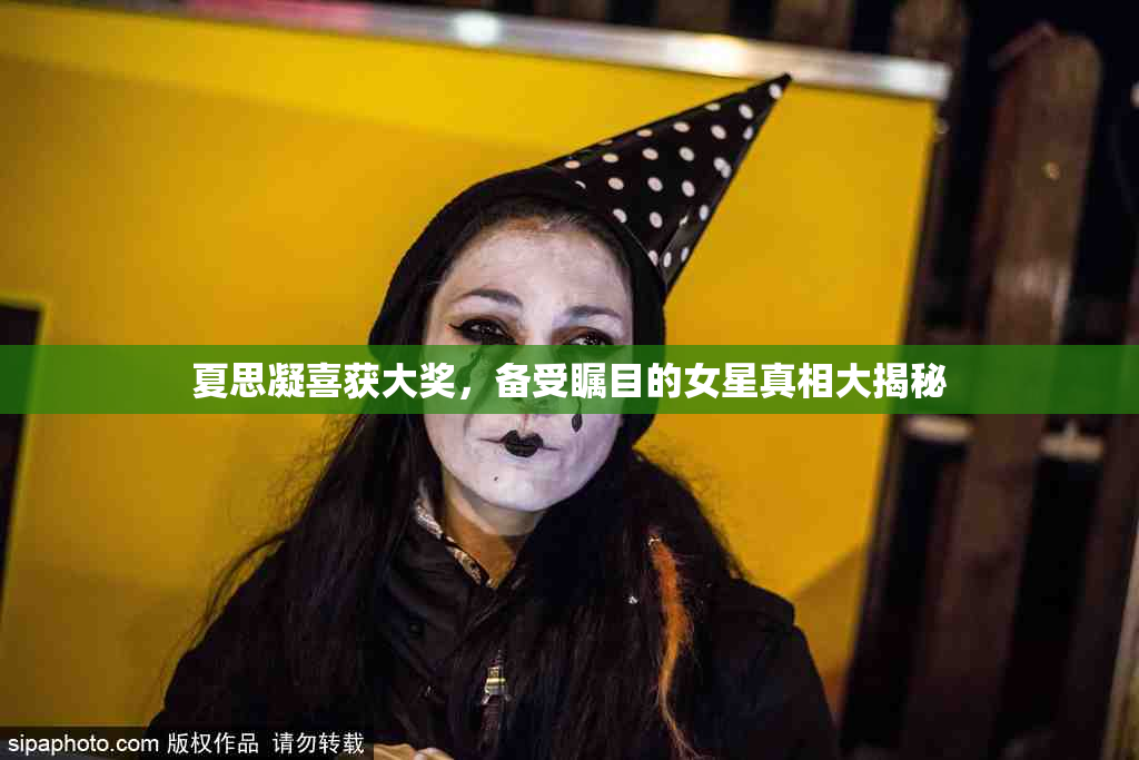 夏思凝喜获大奖，备受瞩目的女星真相大揭秘