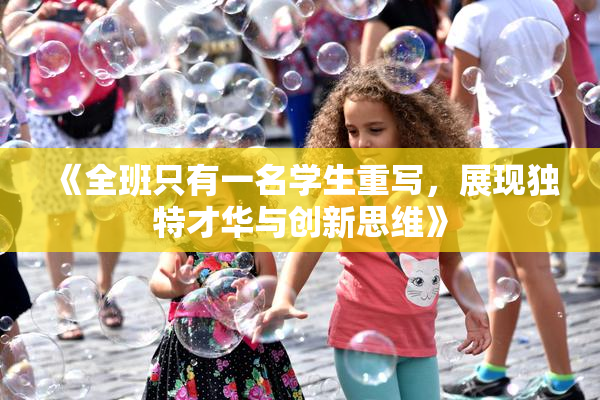 《全班只有一名学生重写，展现独特才华与创新思维》