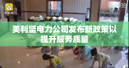 美利坚电力公司发布新政策以提升服务质量