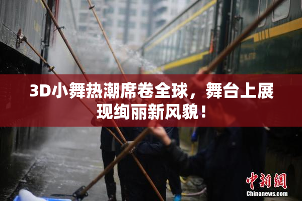 3D小舞热潮席卷全球，舞台上展现绚丽新风貌！
