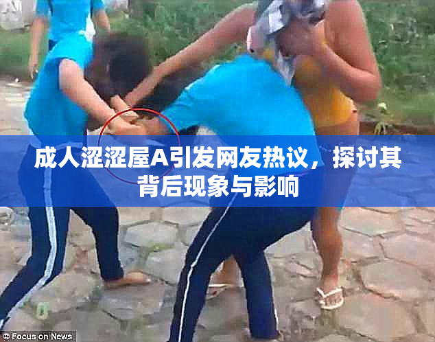 成人涩涩屋A引发网友热议，探讨其背后现象与影响