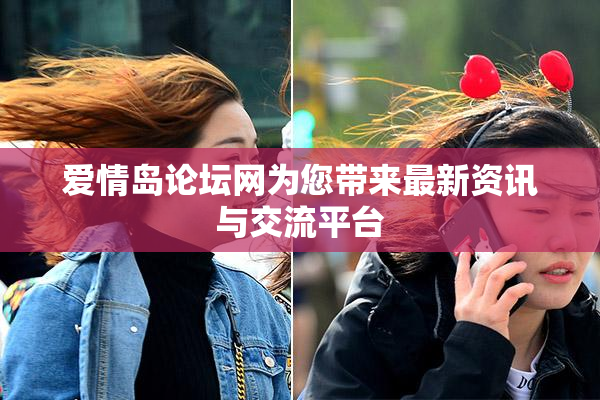 爱情岛论坛网为您带来最新资讯与交流平台