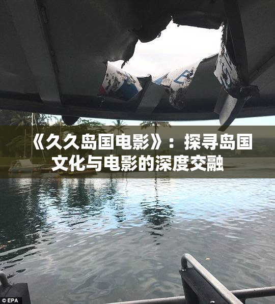 《久久岛国电影》：探寻岛国文化与电影的深度交融