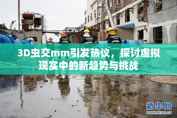 3D虫交mm引发热议，探讨虚拟现实中的新趋势与挑战