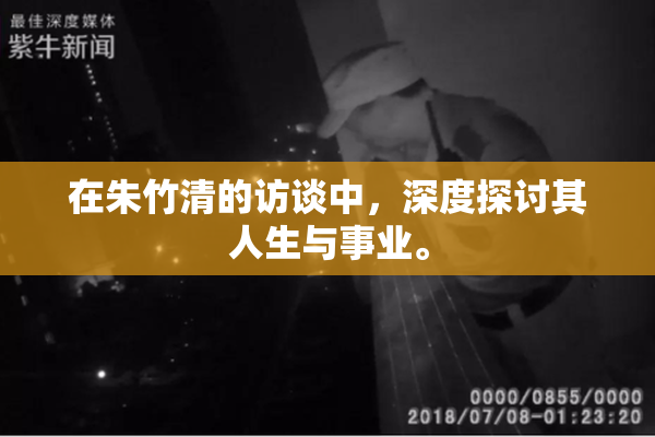 在朱竹清的访谈中，深度探讨其人生与事业。