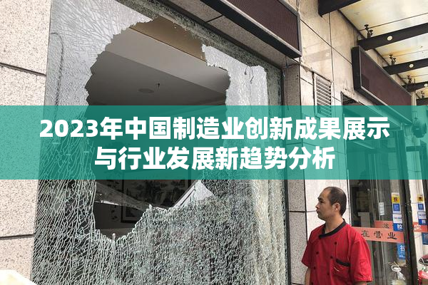 2023年中国制造业创新成果展示与行业发展新趋势分析
