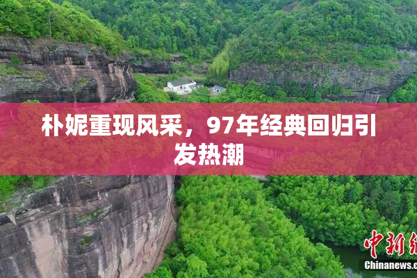 朴妮重现风采，97年经典回归引发热潮