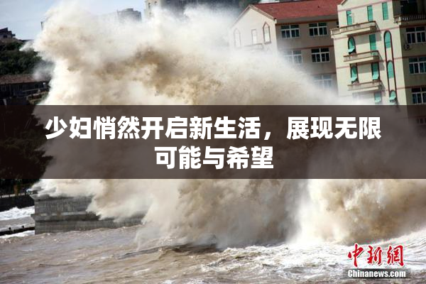 少妇悄然开启新生活，展现无限可能与希望