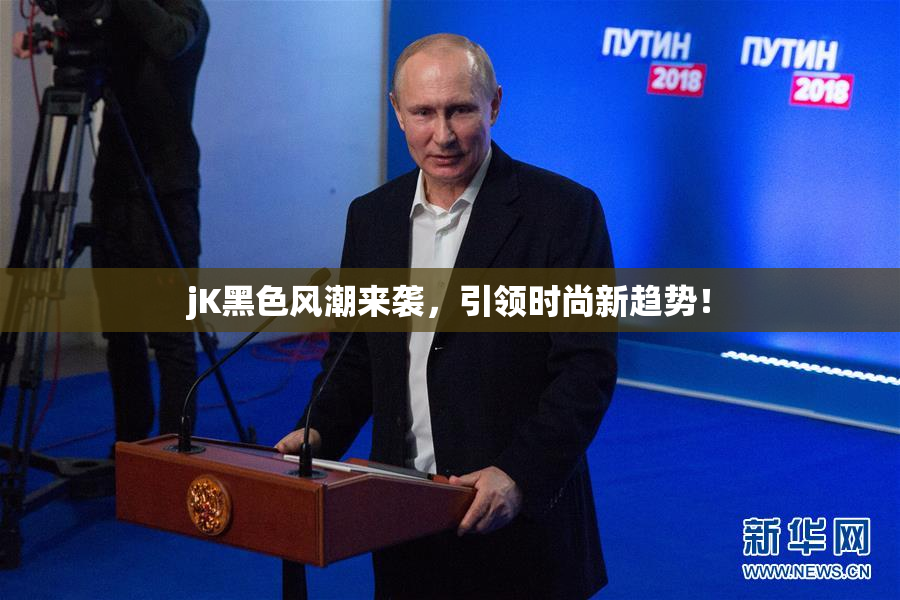 jK黑色风潮来袭，引领时尚新趋势！