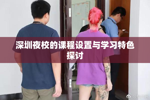 深圳夜校的课程设置与学习特色探讨