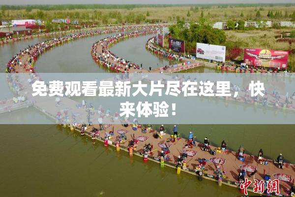 免费观看最新大片尽在这里，快来体验！