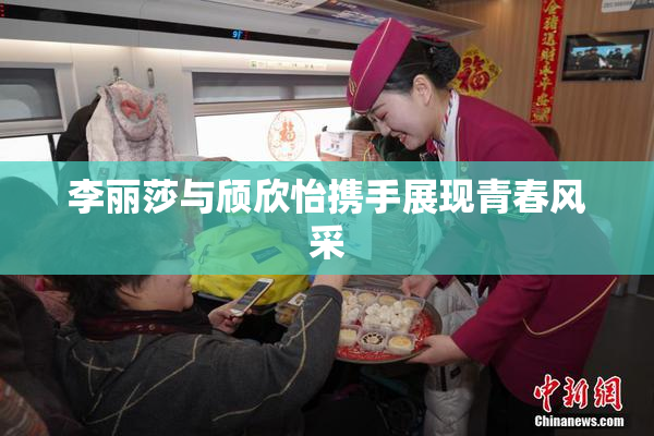 李丽莎与颀欣怡携手展现青春风采