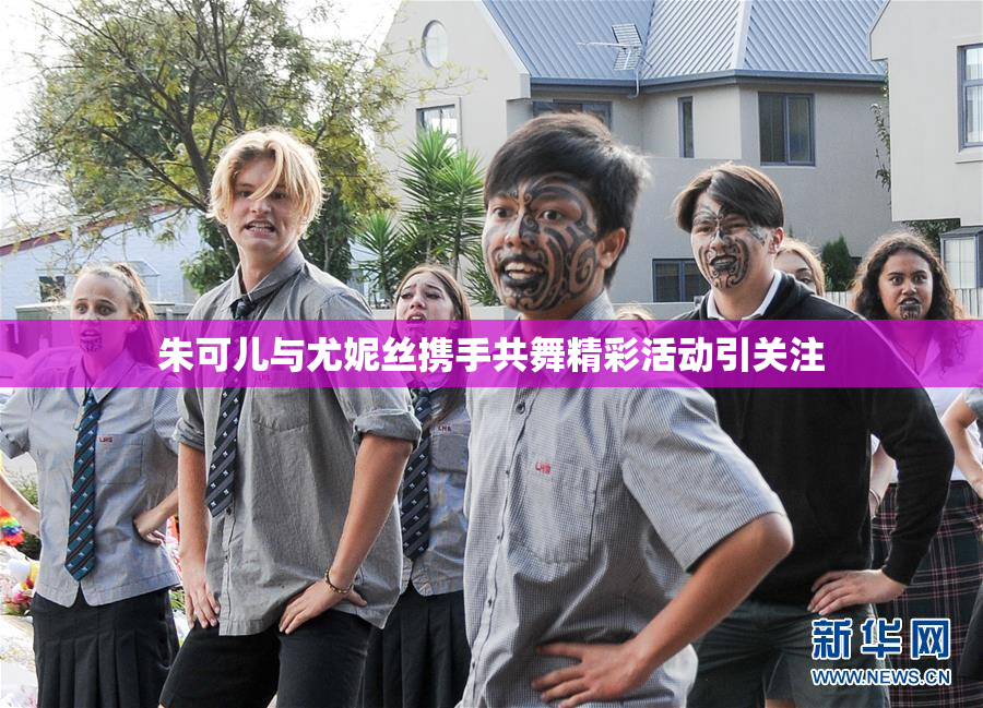 朱可儿与尤妮丝携手共舞精彩活动引关注