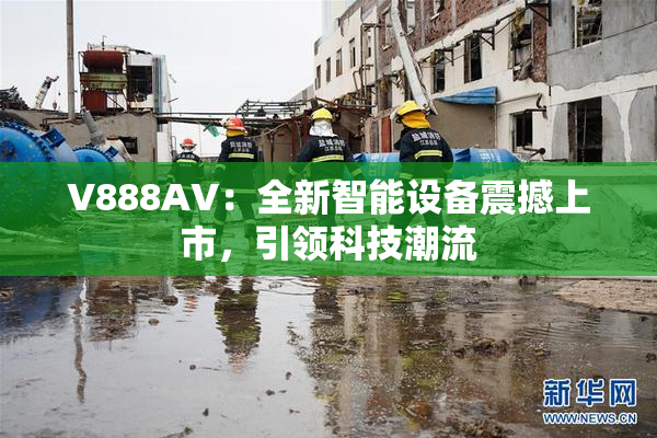 V888AV：全新智能设备震撼上市，引领科技潮流