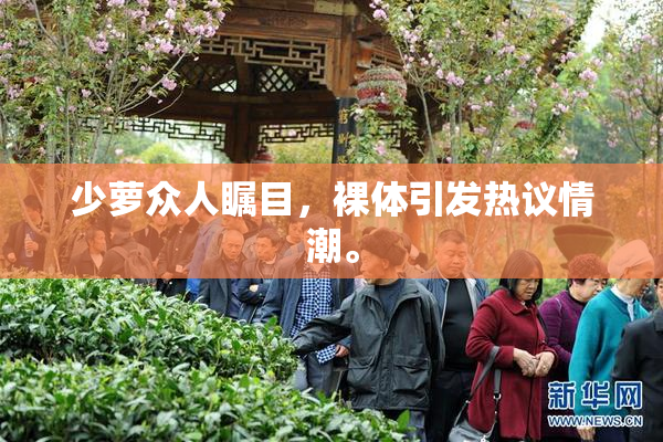 少萝众人瞩目，裸体引发热议情潮。