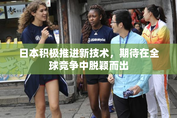 日本积极推进新技术，期待在全球竞争中脱颖而出