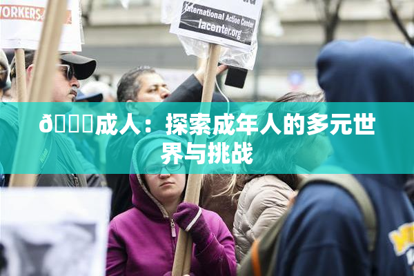 🔞成人：探索成年人的多元世界与挑战
