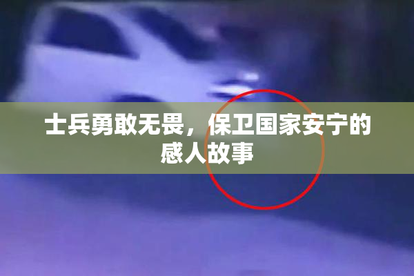 士兵勇敢无畏，保卫国家安宁的感人故事