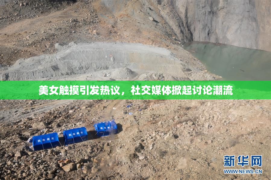 美女触摸引发热议，社交媒体掀起讨论潮流