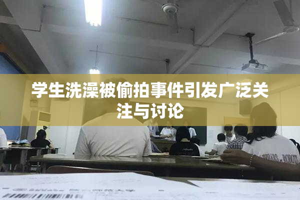学生洗澡被偷拍事件引发广泛关注与讨论