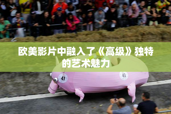 欧美影片中融入了《高级》独特的艺术魅力