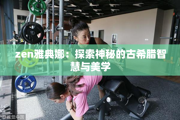 zen雅典娜：探索神秘的古希腊智慧与美学