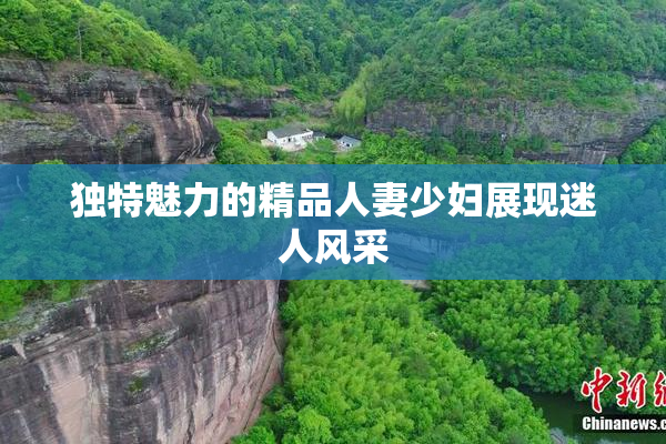 独特魅力的精品人妻少妇展现迷人风采