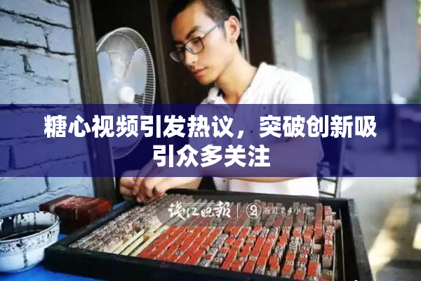 糖心视频引发热议，突破创新吸引众多关注