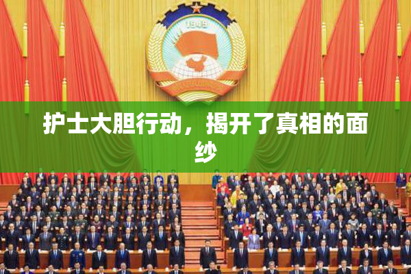 护士大胆行动，揭开了真相的面纱