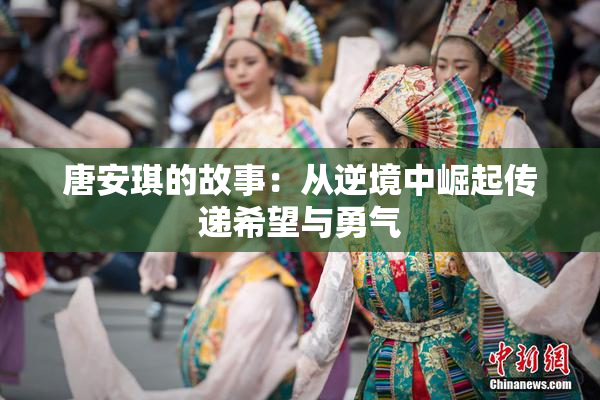 唐安琪的故事：从逆境中崛起传递希望与勇气