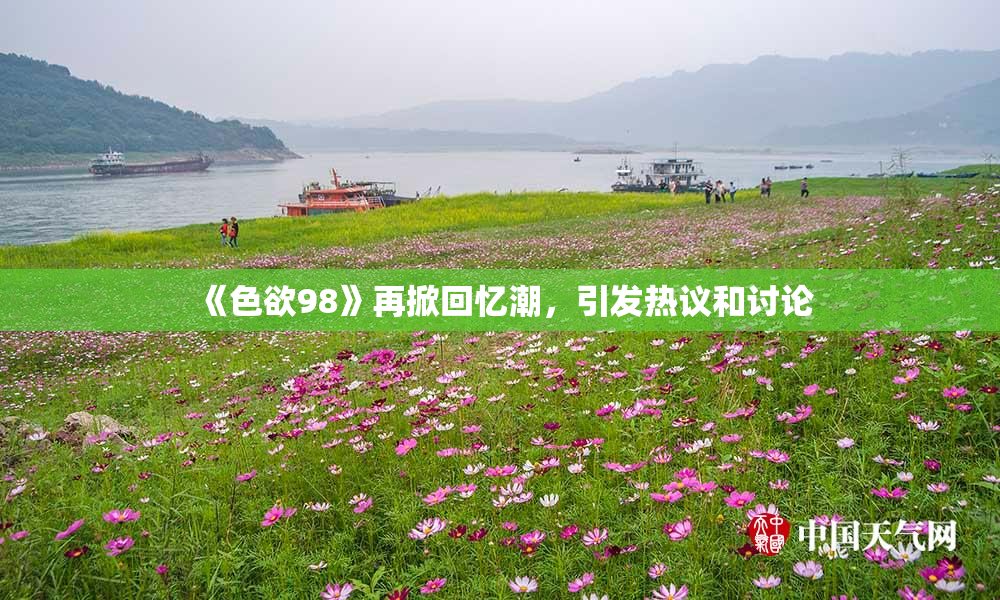 《色欲98》再掀回忆潮，引发热议和讨论