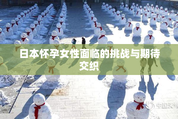 日本怀孕女性面临的挑战与期待交织
