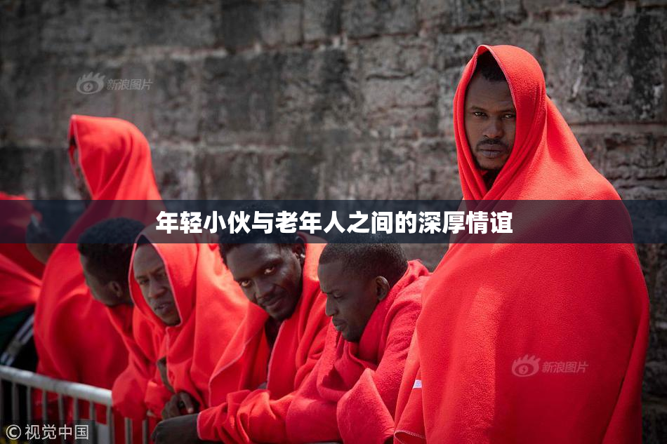 年轻小伙与老年人之间的深厚情谊