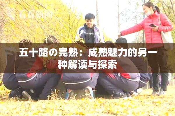 五十路の完熟：成熟魅力的另一种解读与探索